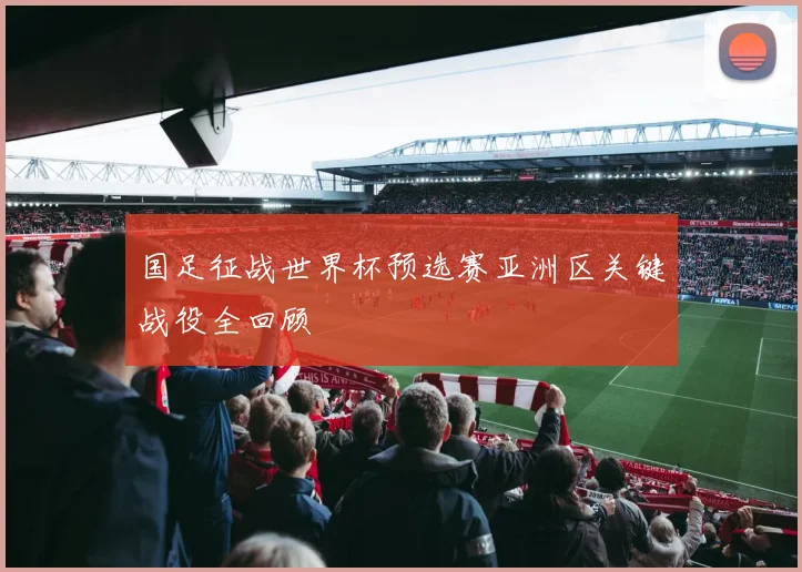 国足征战世界杯预选赛亚洲区关键战役全回顾